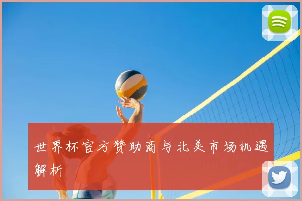 世界杯官方赞助商与北美市场机遇解析