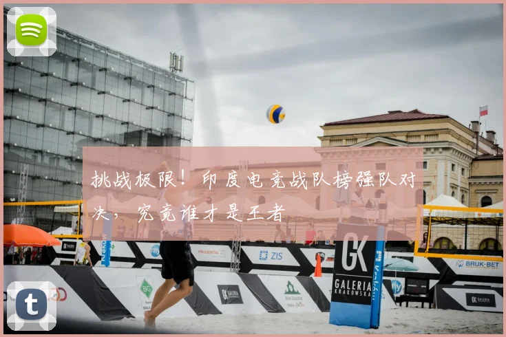 挑战极限！印度电竞战队榜强队对决，究竟谁才是王者