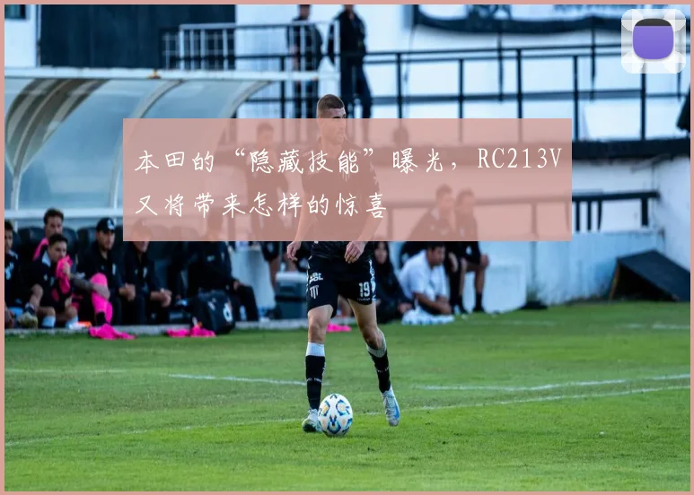 本田的“隐藏技能”曝光，RC213V又将带来怎样的惊喜