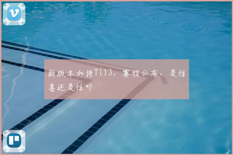 新版本加持TI13，赛程公布，是惊喜还是惊吓
