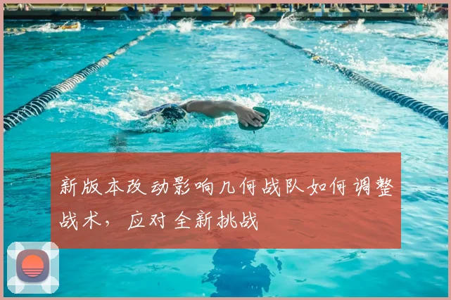 新版本改动影响几何战队如何调整战术，应对全新挑战