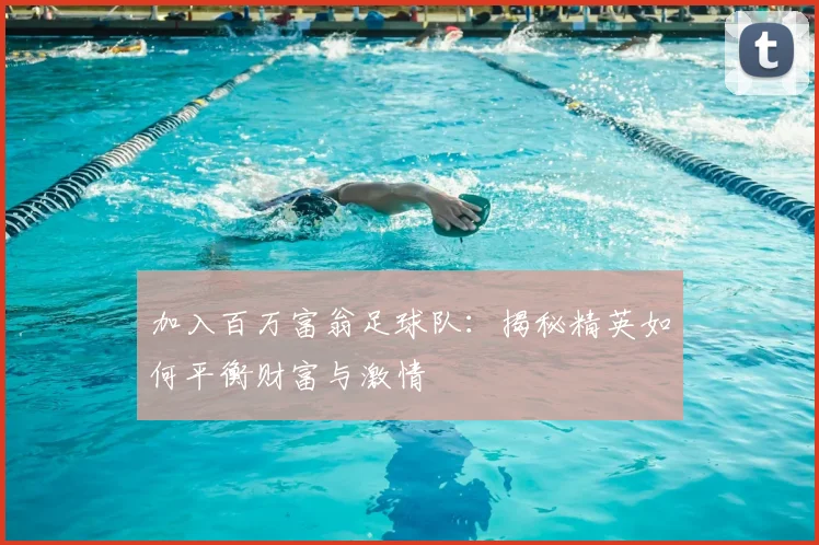 加入百万富翁足球队:揭秘精英如何平衡财富与激情